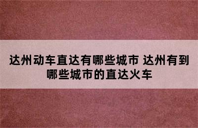 达州动车直达有哪些城市 达州有到哪些城市的直达火车